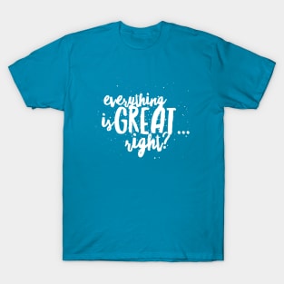 Everything is GREAT...Right? T-Shirt